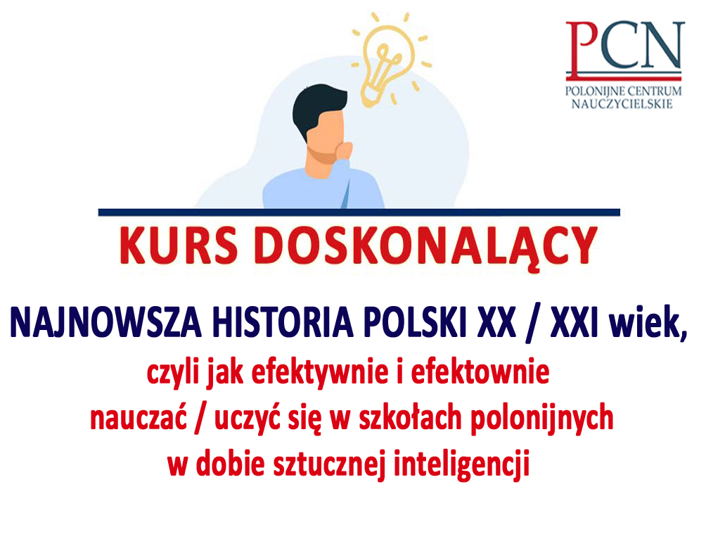 NAJNOWSZA HISTORIA POLSKI XX / XXI wiek, czyli jak efektywnie i efektownie nauczać / uczyć się w szkołach polonijnych w dobie sztucznej inteligencji 70 godzin